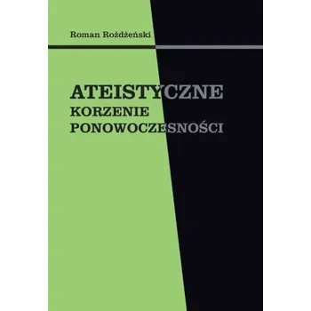 Ateistyczne korzenie ponowoczesności - Roman Rożdżeński