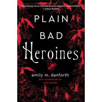 Plain Bad Heroines - danforth, emily m.