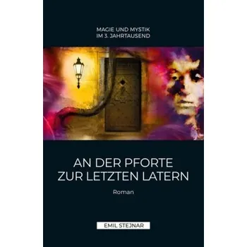 An der Pforte zur letzten Latern MAGIE UND MYSTIK IM 3. JAHRTAUSEND - Stejnar, Emil