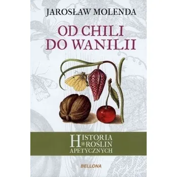 Od chili do wanilii. Historia roślin apetycznych - Jarosław Molenda