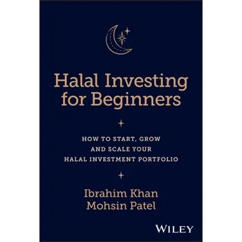 Halal Investing for Beginners - Khan, Ibrahim (University of Gloucestershire); Patel, Mohsin (University of Oxford)