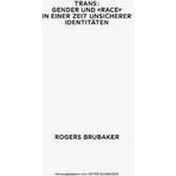 Trans. Gender und Race in einer Zeit unsicherer Identitäten - Brubaker, Rogers