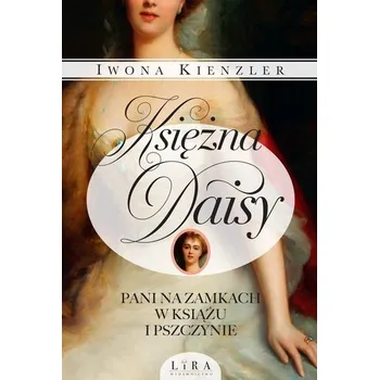 Literární biografie Księżna Daisy. Pani na zamkach w Książu... - Iwona Kienzler