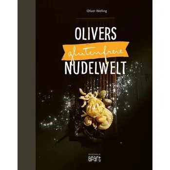 Olivers glutenfreie Nudelwelt - Welling, Oliver