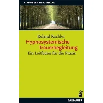 Hypnosystemische Trauerbegleitung - Kachler, Roland