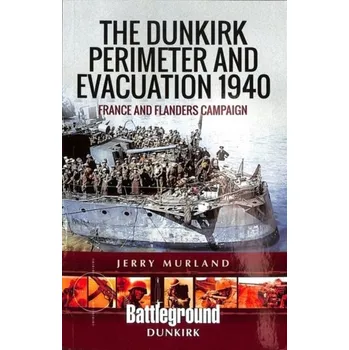 The Dunkirk Perimeter and Evacuation 1940 - Murland, Jerry