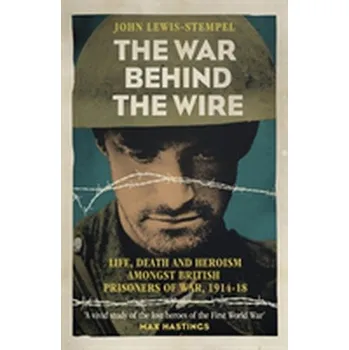The War Behind the Wire - John Lewis-Stempel