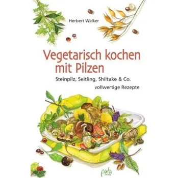 Vegetarisch kochen mit Pilzen - Walker, Herbert