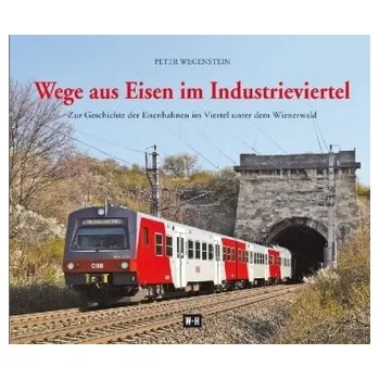 Wege aus Eisen im Industrieviertel - Wegenstein, Peter