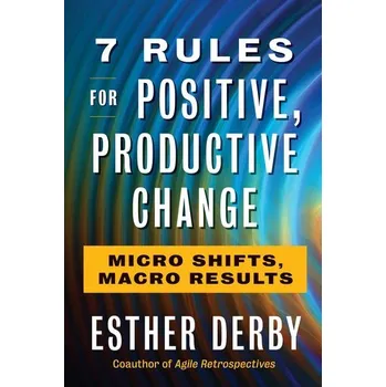 7 Rules for Positive, Productive Change - Derby, Esther