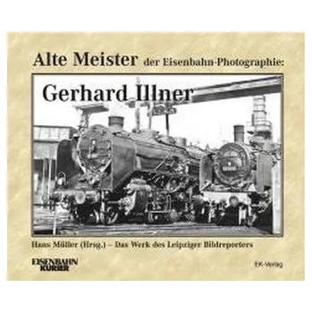 Alte Meister der Eisenbahn-Fotographie: Gerhard Illner - Müller, Hans