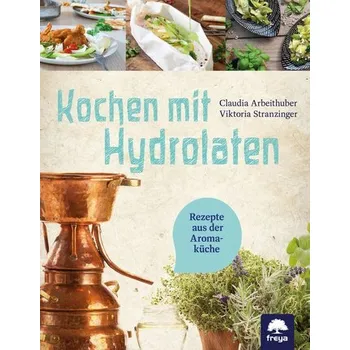 Kochen mit Hydrolaten - Arbeithuber, Claudia