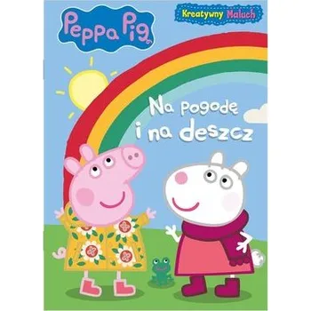 Pohádka Peppa Pig. Kreatywny maluch. Na pogodę i na deszcz - praca zbiorowa