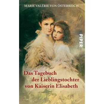 Das Tagebuch der Lieblingstochter von Kaiserin Elisabeth 1878 - 1899 - Marie Valerie, Erzherzogin von Österreich