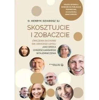 Skosztujcie i Zobaczcie. Ćwiczenia duchowe... - Henryk Dziadosz SJ