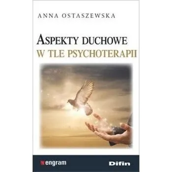 Aspekty duchowe w tle psychoterapii - Ostaszewska Anna