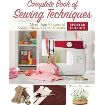 Complete Book of Sewing Techniques, New 2nd Edition - Wendy Gardiner