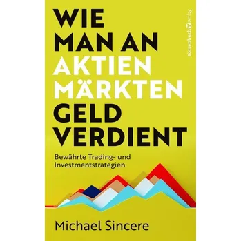 Wie man an Aktienmärkten Geld verdient - Sincere, Michael