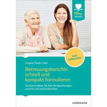 Betreuungsberichte schnell und kompakt formulieren - Löser, Angela Paula