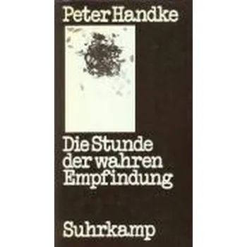 Die Stunde der wahren Empfindung - Handke, Peter