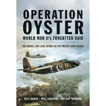 Operation Oyster: WW II's Forgotten Raid - Rijken, Kees; Schepers, Paul