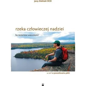 Rzeka człowieczej nadziei ku oceanowi wieczności - Jerzy Zieliński