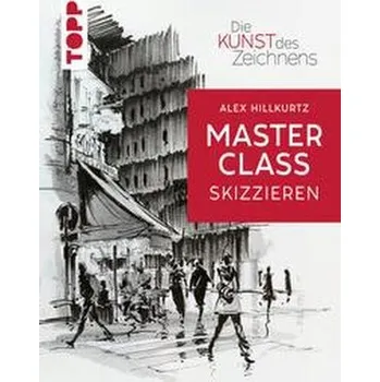 Encyklopedie Die Kunst des Zeichnens Masterclass - Skizzieren - Hillkurtz, Alex