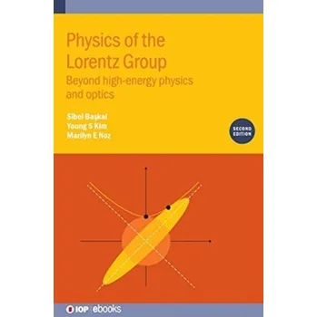Physics of the Lorentz Group (Second Edition) - Baskal, Sibel (Middle East Technical University, Ankara, Turkey); Kim, Young S (University of Maryland, Maryland, USA);