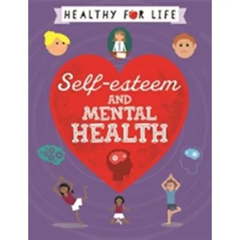 Healthy for Life: Self-esteem and Mental Health - Anna Claybourne