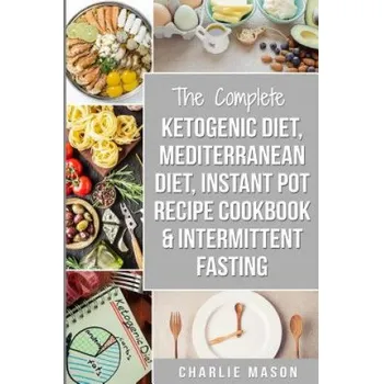 Ketogenic Diet, Mediterranean Diet Cookbook, Instant Pot Recipe Book, Intermittent Fasting: Ketogenic Recipe Book Mediterranean Cookbook Instant Pot C – Charlie Mason (EN)