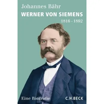 Werner von Siemens - Bähr, Johannes [DE] (2016, Vázaná, Beck)