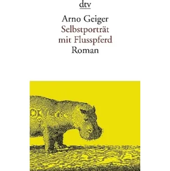 Selbstporträt mit Flusspferd - Arno Geiger