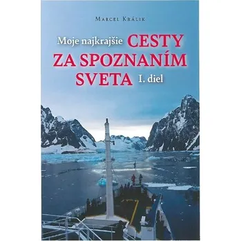 Literární cestopis Moje najkrajšie cesty za spoznaním sveta, I. diel - Marcel Králik