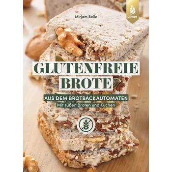 Glutenfreie Brote aus dem Brotbackautomaten - Beile, Mirjam [DE] (2024, Brožovaná, Ulmer Eugen Verlag)