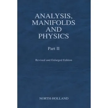 Analysis, Manifolds and Physics, Part II - Revised and Enlarged Edition - Choquet-Bruhat, Yvonne (French Academy of the Sciences, Paris and the American Academy of Arts and Science)