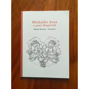 BLANKA BARTSCH-FORSTOVÁ - Michalův úraz a paní Wegerich (Michalův úraz a paní Wegerich)