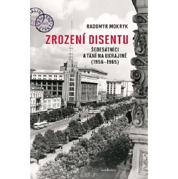 Zrození disentu - Šedesátníci a tání na Ukrajině (1956-1965) - Radomyr Mokryk