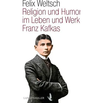Religion und Humor im Leben und Werk Franz Kafkas - Felix Weltsch