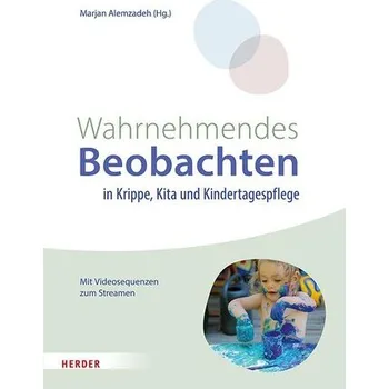 Wahrnehmendes Beobachten in Krippe und Kindertagespflege - Alemzadeh, Marjan