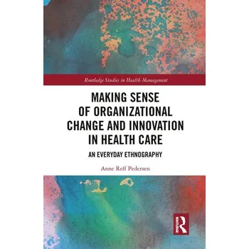 Making Sense of Organizational Change and Innovation in Health Care - Reff Pedersen, Anne (Copenhagen Business School, Denmark) [EN] (2021, Brožovaná, Taylor & Francis Ltd (Sales))