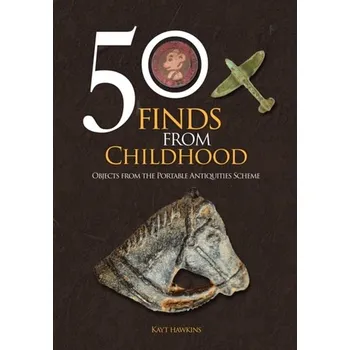 50 Finds from Childhood - Hawkins, Kayt