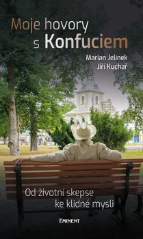 Moje hovory s Konfuciem: Od životní skepse ke klidné mysli - Marian Jelínek, Jiří Kuchař (2024, pevná)