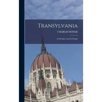 Cestování Transylvania; Its Products and Its People – CHARLES BONER (EN)