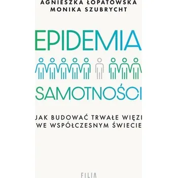 Epidemia samotności. Jak budować trwałe więzi we.. - Łopatowska Agnieszka