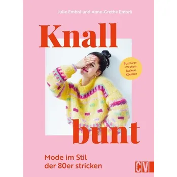 Knallbunt: Mode im Stil der 80er stricken - Julie Embrå und Anne-Grethe Embrå