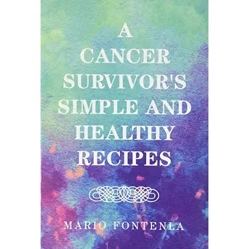 A Cancer Survivor's Simple and Healthy Recipes - Fontenla, Mario