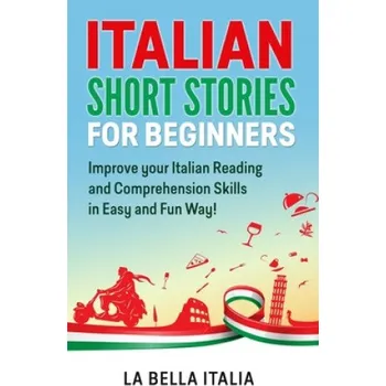Cizojazyčná kniha Italian Short Stories for Beginners: Improve your Italian Reading and Comprehension Skills in Easy and Fun Way! – La Bella Italia (EN)