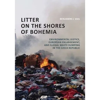Cizojazyčná kniha Litter on the Shores of Bohemia: Environmental Justice, European Enlargement, and Illegal