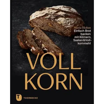 Vollkorn - Einfach Brot backen mit Körnern, Saaten & Vollkornmehl - Blohm, Maria