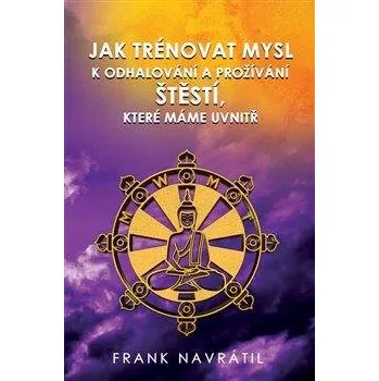 Osobní rozvoj Jak trénovat mysl k odhalování a prožívání štěstí, které máme uvnitř